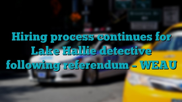 Hiring process continues for Lake Hallie detective following referendum – WEAU