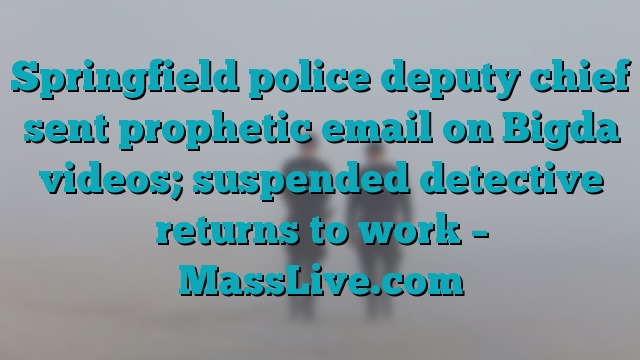 Springfield police deputy chief sent prophetic email on Bigda videos; suspended detective returns to work – MassLive.com
